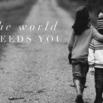 The World Needs You