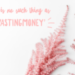 There is no such thing as Wasting Money