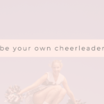 be your own cheerleader