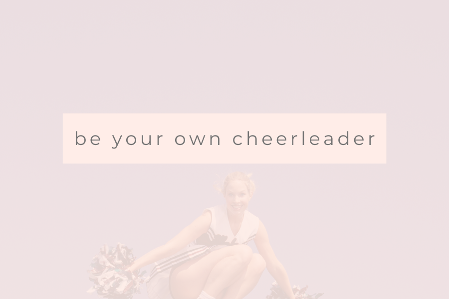 be your own cheerleader