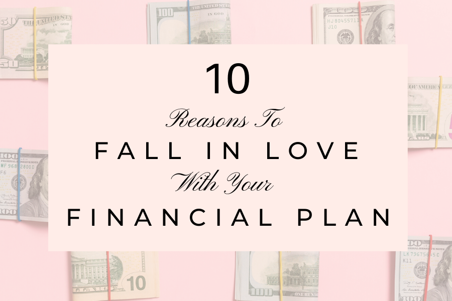 10 Reasons To Fall In Love With Your Financial Plan